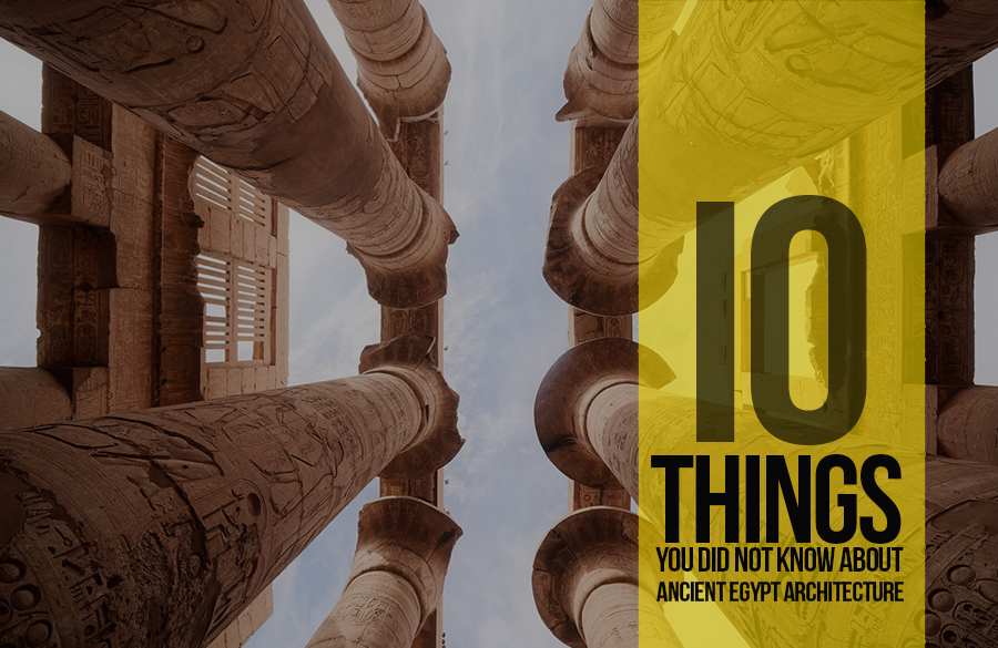10 Things you did not know about Ancient Egypt Architecture
